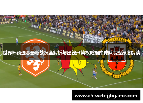 世界杯预选赛最新战况全解析与出线形势权威指南球队表现深度解读