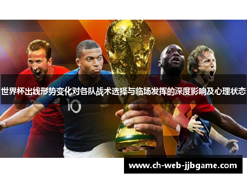 世界杯出线形势变化对各队战术选择与临场发挥的深度影响及心理状态 世界杯出线形势变化对各队战术选择与临场发挥的深度影响及心理状态