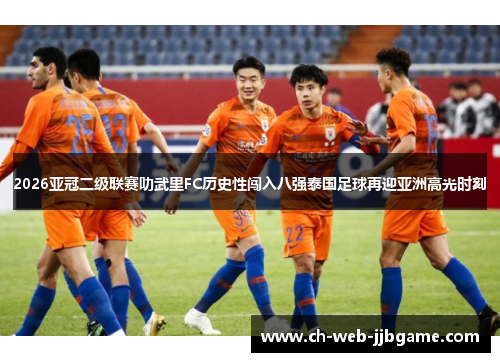 2026亚冠二级联赛叻武里FC历史性闯入八强泰国足球再迎亚洲高光时刻 2026亚冠二级联赛叻武里FC历史性闯入八强泰国足球再迎亚洲高光时刻