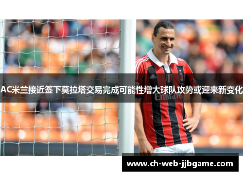 AC米兰接近签下莫拉塔交易完成可能性增大球队攻势或迎来新变化