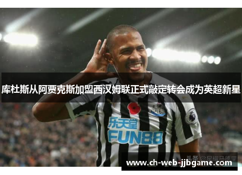 库杜斯从阿贾克斯加盟西汉姆联正式敲定转会成为英超新星